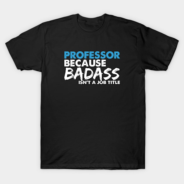 Professor because badass isn't a job title. Suitable presents for him and her T-Shirt by SerenityByAlex